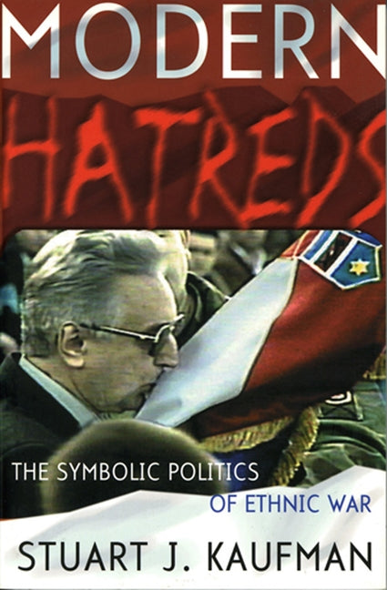Modern Hatreds: The Symbolic Politics of Ethnic War by Kaufman, Stuart J.