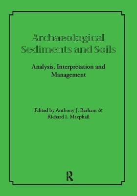 Archaeological Sediments and Soils: Analysis, Interpretation and Management by Barham, Anthony J.