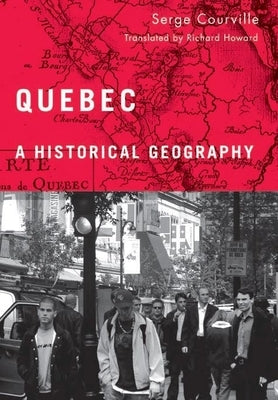 Quebec: A Historical Geography by Courville, Serge