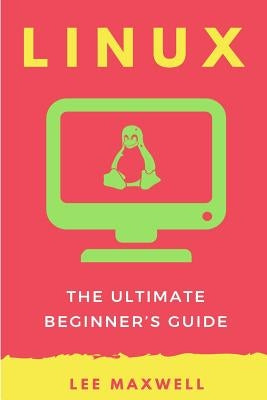 Linux: The Ultimate Beginner's Guide by Maxwell, Lee