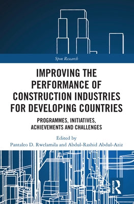 Improving the Performance of Construction Industries for Developing Countries: Programmes, Initiatives, Achievements and Challenges by Rwelamila, Pantaleo D.