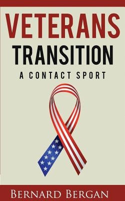 Veterans Transition: A Contact Sport by Bernard, Bergan