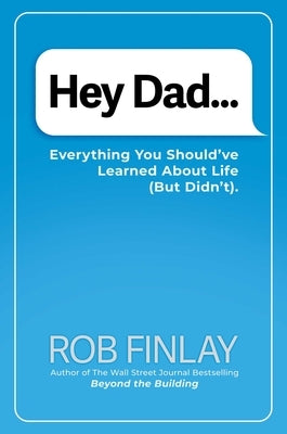 Hey Dad...: Everything You Should've Learned about Life (But Didn't). by Finlay, Rob J.