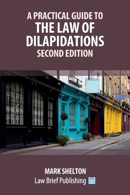 A Practical Guide to the Law of Dilapidations - Second Edition by Shelton, Mark