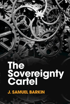 The Sovereignty Cartel by Barkin, J. Samuel