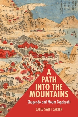 A Path Into the Mountains: Shugendō And Mount Togakushi by Carter, Caleb Swift