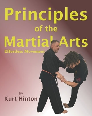 Principles of the Martial Arts: Effortless Movement by Hinton, Kurt