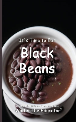 It's Time to Eat Black Beans by Walter the Educator