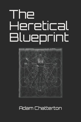 The Heretical Blueprint by Chatterton, Adam Jackson