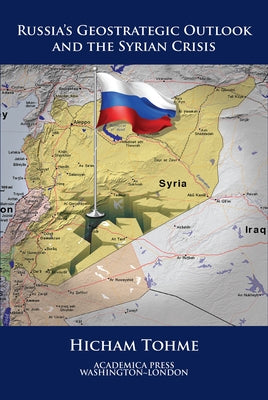 Russia's Geostrategic Outlook and the Syrian Crisis (St. James's Studies in World Affairs) by Tohme, Hicham