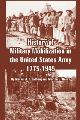 History of Military Mobilization in the United States Army, 1775-1945 by Kreidberg, Marvin A.