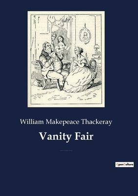 Vanity Fair: An English novel by William Makepeace Thackeray, which follows the lives of Becky Sharp and Amelia Sedley amid their f by Makepeace Thackeray, William