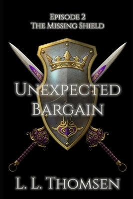 Unexpected Bargain: The Missing Shield, Episode 2 by Thomsen, L. L.