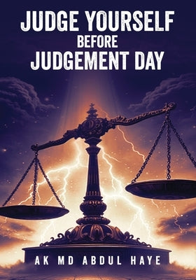 Judge Yourself Before Judgement Day by Abdul Haye, Ak