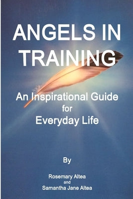 Angels in Training: An Angelic Guide for Life by Altea, Rosemary