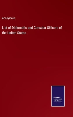 List of Diplomatic and Consular Officers of the United States by Anonymous
