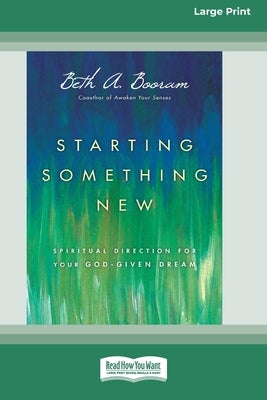 Starting Something New: Spiritual Direction for Your God-Given Dream [Large Print 16 Pt Edition] by Booram, Beth A.