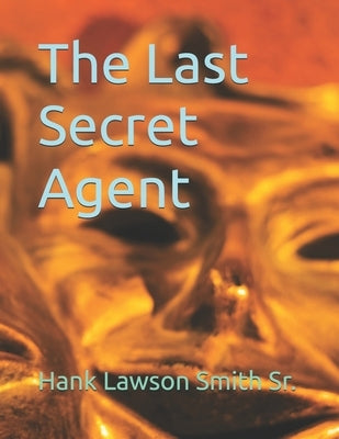 The Last Secret Agent by Lawson Smith, Hank, Sr.
