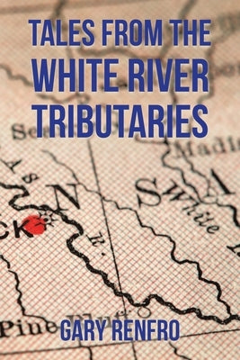 Tales from the White River Tributaries by Renfro, Gary