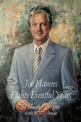 Joe Havens: Eighty Eventful Years by Hugh Wynn, Wynn
