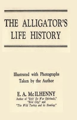 The Alligator's Life History by McIlhenny, E. a.