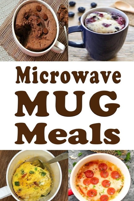 Microwave Mug Meals: Cookbook Full of Microwaveable Mug Recipes by Sommers, Laura