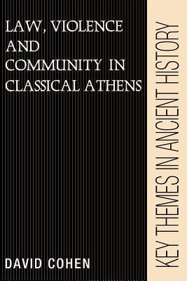 Law, Violence, and Community in Classical Athens by Cohen, David