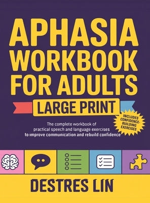 Aphasia Workbook For Adults - Large Print: The complete workbook of practical speech and language exercises to improve communication and rebuild confi by Lin, Destres