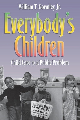 Everybody's Children: Child Care as a Public Problem by Gormley, William T.