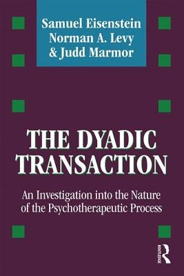 The Dyadic Transaction: Investigation Into the Nature of the Psychotherapeutic Process by Eisenstein, Samuel