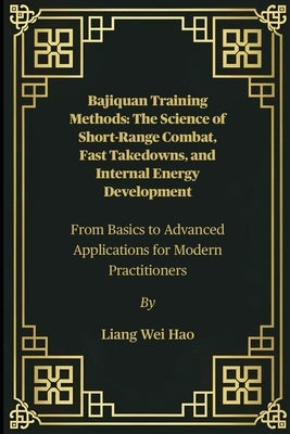 Bajiquan Training Methods: The Science of Short-Range Combat, Fast Takedowns, and Internal Energy Development: From Basics to Advanced Applications fo by Hao, Liang Wei