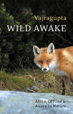 Wild Awake: Alone, Offline and Aware in Nature by Vajragupta