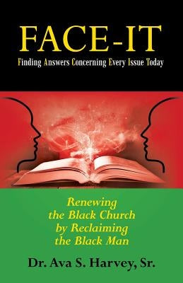 Face-It Finding Answers Concerning Every Issue Today: Renewing the Black Church by Reclaiming the Black Man by Harvey, Ava S., Sr.