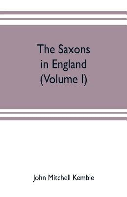 The Saxons in England. A history of the English commonwealth till the period of the Norman conquest (Volume I) by Mitchell Kemble, John