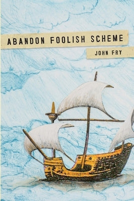 Abandon Foolish Scheme: Deathly encounters that you won't find in bestsellers about dying by Fry, John