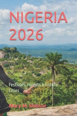 Nigeria 2026: Festivals, Forests & Future Cities by Slessor, Mary M.