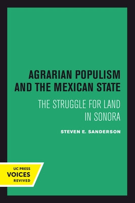 Agrarian Populism and the Mexican State: The Struggle for Land in Sonora by Sanderson, Steven E.