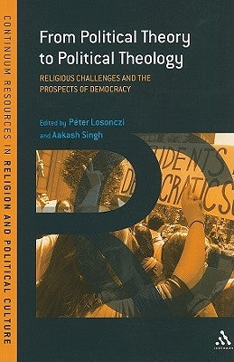 From Political Theory to Political Theology: Religious Challenges and the Prospects of Democracy by Losonczi, Péter