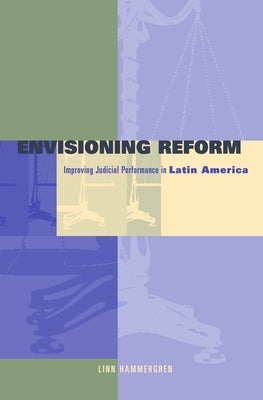 Envisioning Reform: Conceptual and Practical Obstacles to Improving Judicial Performance in Latin America by Hammergren, Linn