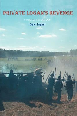 Private Logan's Revenge: A Novel of the Civil War by Ingram, Gene