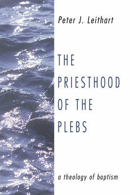 The Priesthood of the Plebs by Leithart, Peter J.