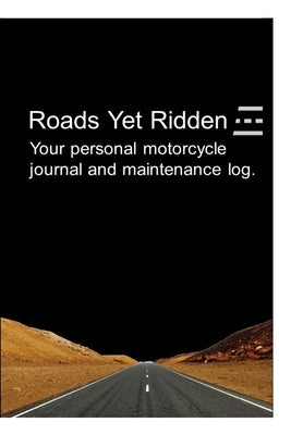 Roads Yet Ridden-Your Maintenance and Travel Journal: Your Personal Motorcycle Maintenance and Journey Log by Drei, Mike
