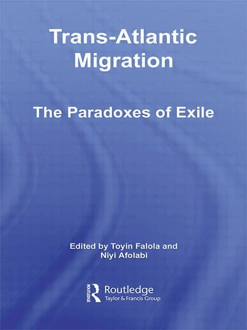 Trans-Atlantic Migration: The Paradoxes of Exile by Falola, Toyin