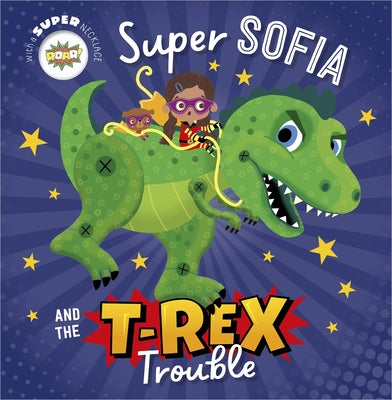 Super Sofia and the T. Rex Trouble! by Bugbird, Tim