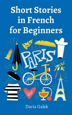 Short Stories in French for Beginners by Galek, Daria