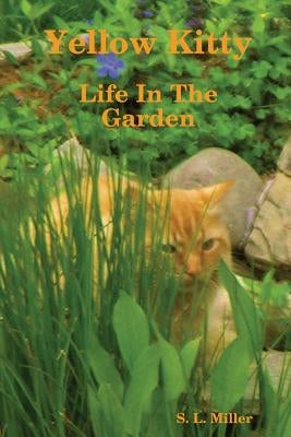 Yellow Kitty, Life In The Garden by Miller, S. L.