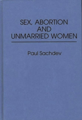 Sex, Abortion and Unmarried Women by Sachdev, Paul