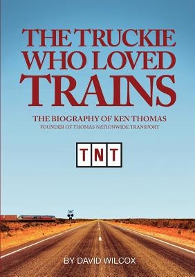 The Truckie Who Loved Trains by Wilcox, David