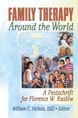 Family Therapy Around the World: A Festschrift for Florence W. Kaslow by Nichols, William