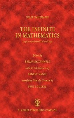 The Infinite in Mathematics: Logico-Mathematical Writings by Kaufmann, Felix